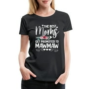 The Best Moms Get Promoted To Mawmaw Shirt New Maw Women's Premium T-Shirt