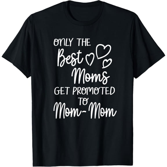 The Best Moms Get Promoted To Mom-Mom for Special Grandma T-Shirt