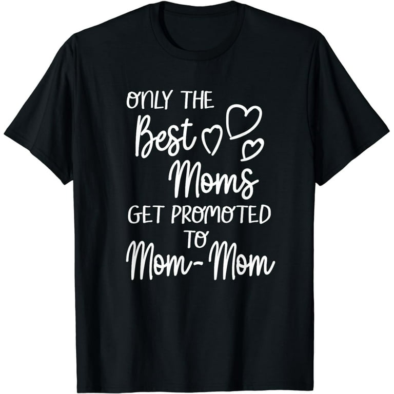 The Best Moms Get Promoted To Mommom Shirt New Mommom T-Shirt The Best Moms Get Promoted To Mommom Shirt New Mommom T-Shirt
