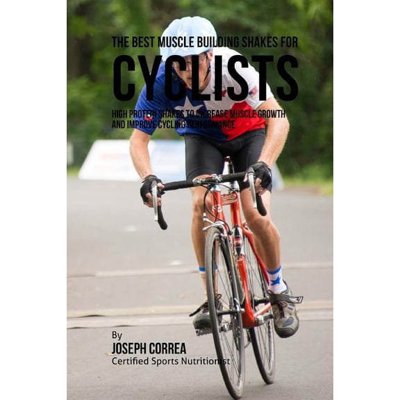 The Best Muscle Building Shakes for Cyclists (Paperback)