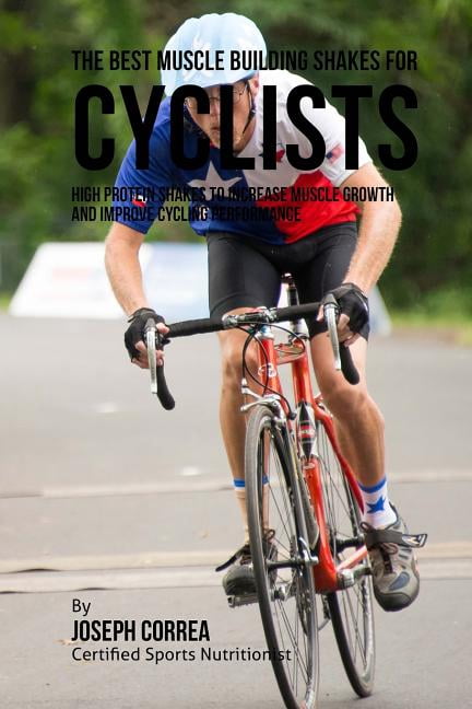The Best Muscle Building Shakes for Cyclists (Paperback)