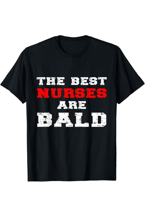 The Best Nurses Are Bald Funny Nurse Quote Nursing Quote Gag T-Shirt
