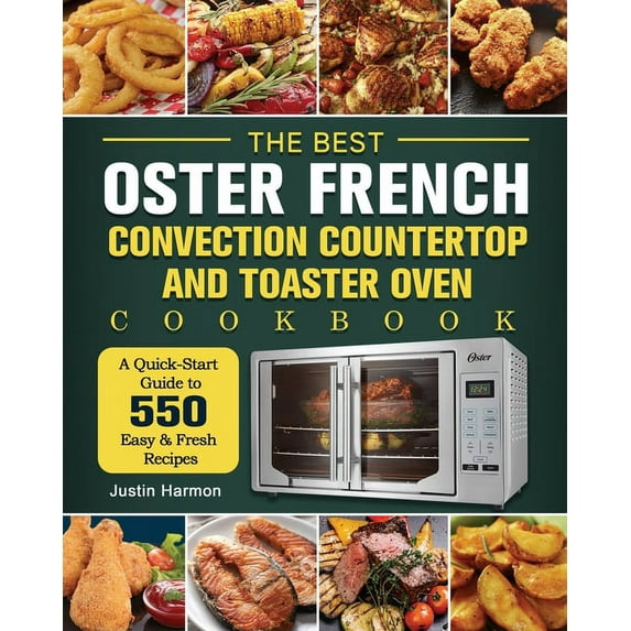 The Best Oster French Convection Countertop and Toaster Oven Cookbook: A Quick-Start Guide to 550 Easy &Fresh Recipe, (Paperback)