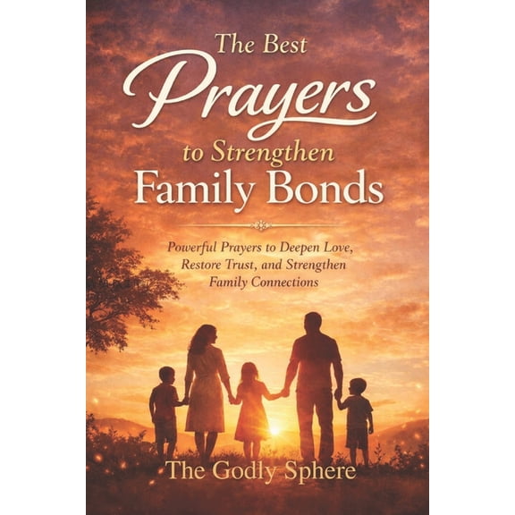 Blessings of the Family The Best Prayers to Strengthen Family Bonds: Powerful Prayers to Deepen Love, Restore Trust, and Strengthen Family Conne, (Paperback)