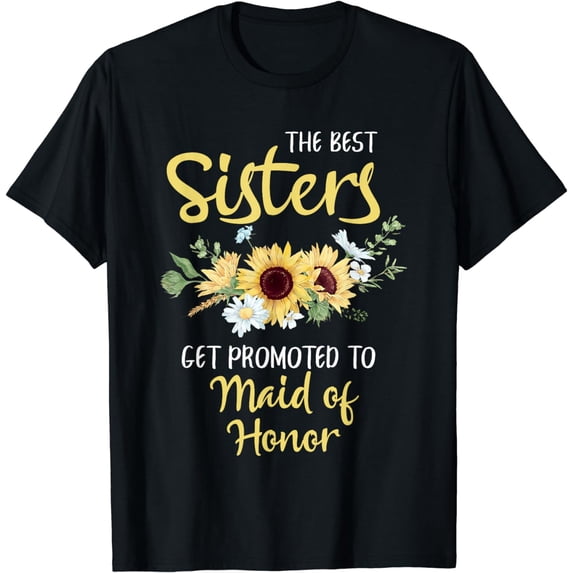 The Best Sisters Get Promoted To Maid Of Honor T-Shirt
