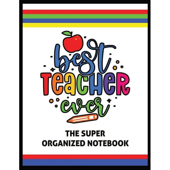 The Best Teacher Ever The Super Organized Notebook: Homeschool & Traditional Teacher's Calendar Planner, Journal, Grade-, (Paperback)