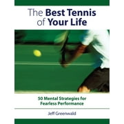 The Best Tennis of Your Life : 50 Mental Strategies For Fearless Performance (Paperback)