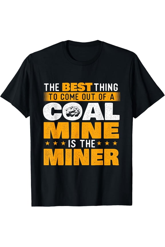 The Best Thing Is A Coal Miner - Underground Coal Mining T-Shirt mens t shirt,black,women,funny,misfits,men,journey