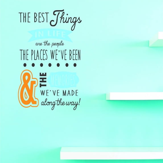 The Best Things In Life Are The People The Places We've Been & The Memories We've Made Along The Way! Decal Size: 20x30” Color: Multi