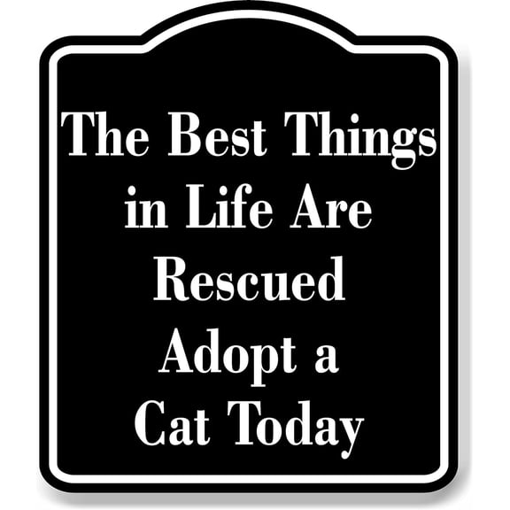 The Best Things in Life Are Rescued - Adopt a Cat BLACK Aluminum Composite Sign, 8.5"x10"