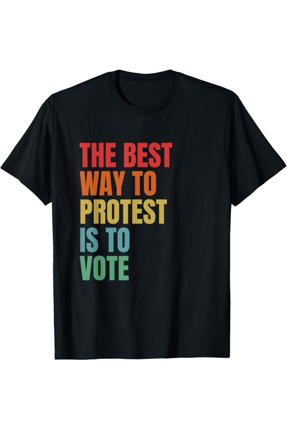 The Best Way To Protest Is To Vote - General Election Quote T-Shirt