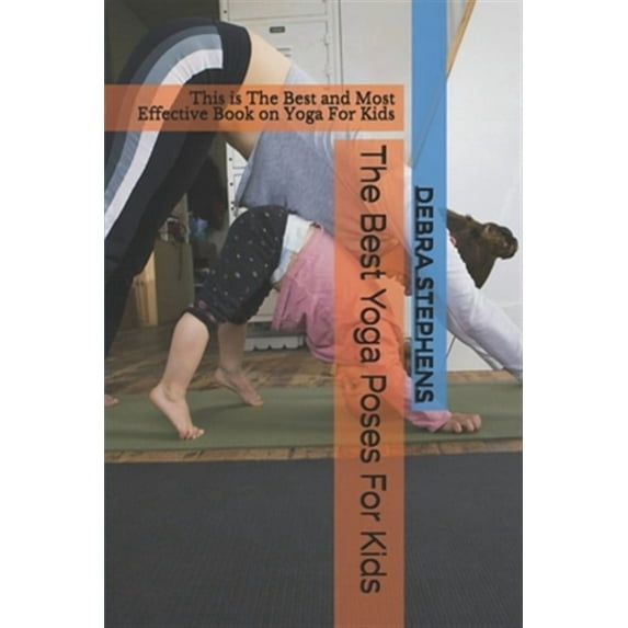 The Best Yoga Poses For Kids: This is The Best and Most Effective Book on Yoga For Kids