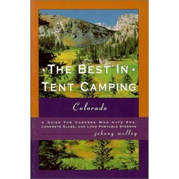 Pre-Owned The Best in Tent Camping: Colorado: A Guide to Campers Who Hate RVs, Concrete Slabs, and Loud Portable Stereos (Paperback) 0897322908 9780897322904