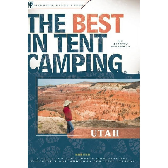 The Best in Tent Camping: Utah: A Guide for Car Campers Who Hate RVs, Concrete Slabs, and Loud Portable Stereos - Paperback