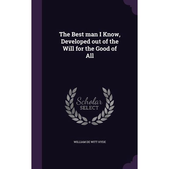 The Best man I Know, Developed out of the Will for the Good of All (Hardcover)