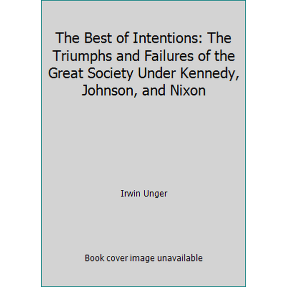 Pre-Owned The Best of Intentions: The Triumphs and Failures of the Great Society Under Kennedy, Johnson, and Nixon Paperback