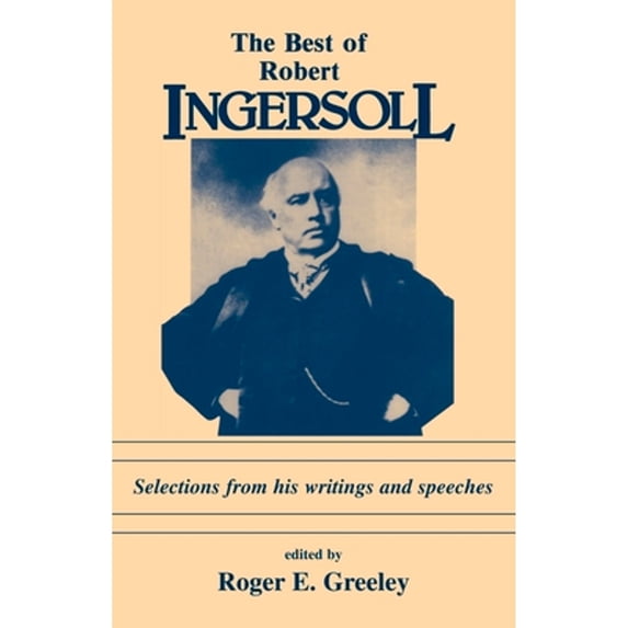 Pre-Owned The Best of Robert Ingersoll: Selections from His Writings and Speeches (Paperback) 0879752092