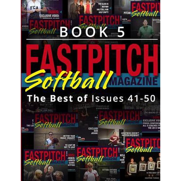 The Best of the Fastpitch Magazine: Fastpitch Softball Magazine Book 5-The Best Of Issues 41-50 (Paperback)