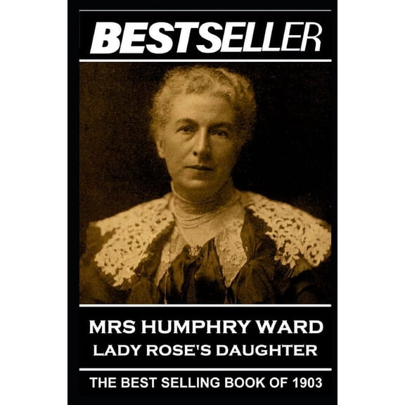 The Bestseller of History Mrs Humphry Ward - Lady Rose's Daughter: The Bestseller of 1903, Book 11, (Paperback)