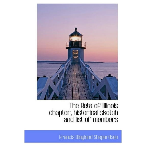 The Beta of Illinois Chapter, Historical Sketch and List of Members (Hardcover)