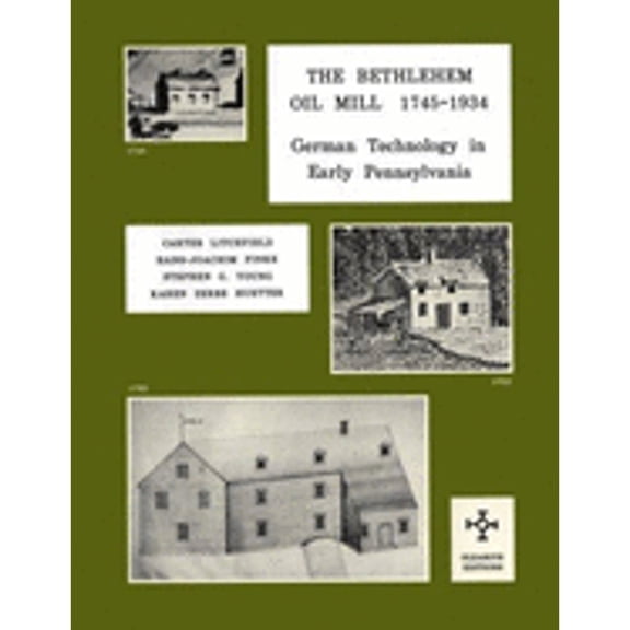 Pre-Owned The Bethlehem Oil Mill, 1745-1934: Oilseed Mill, Hemp Mill, Tanbark Mill, Groat Mill, (Hardcover 9780917526022) by Carter Litchfield, Stephen G. Young, Hans-Joachim Finke