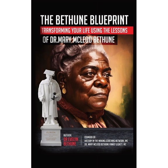 The Bethune Blueprint: Transforming Your Life Using the Lessons of Dr. Mary McLeod Bethune, (Hardcover)