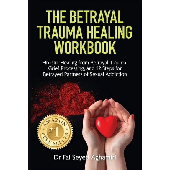 The Betrayal Trauma Healing Workbook: Holistic Healing from Betrayal Trauma, Grief Processing, and 12 Steps for Betrayed, (Paperback)