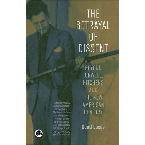 The Betrayal of Dissent: Beyond Orwell, Hitchens and the New American Century (Paperback)
