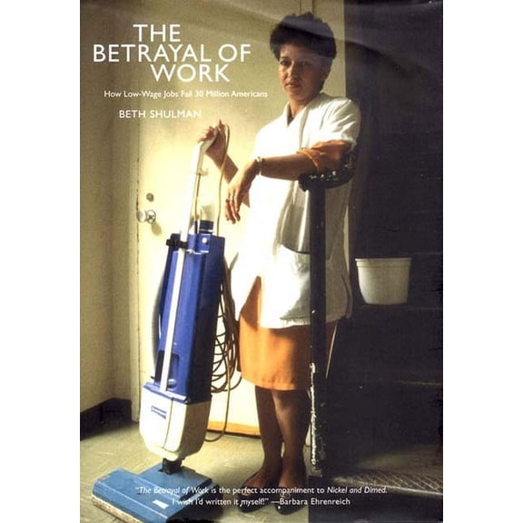 The Betrayal of Work: How Low-Wage Jobs Fail 30 Million Americans and Their Families, (Hardcover)