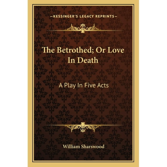 The Betrothed; Or Love In Death : A Play In Five Acts (Paperback)