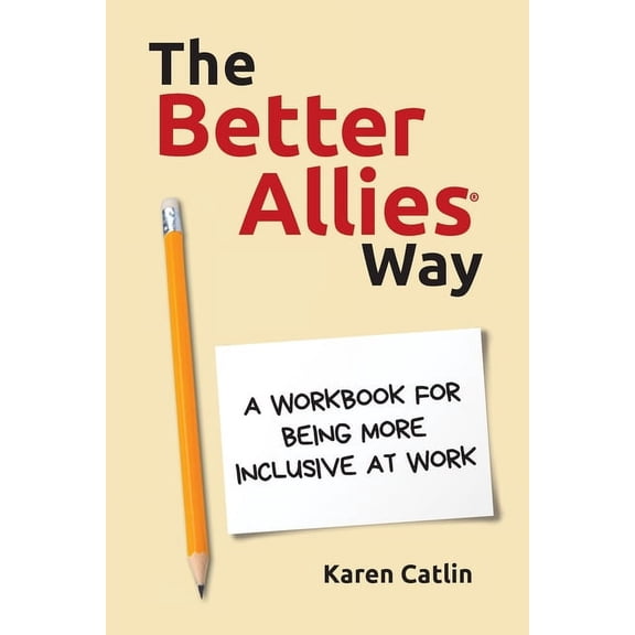 The Better Allies Way: A Workbook for Being More Inclusive at Work, (Paperback)