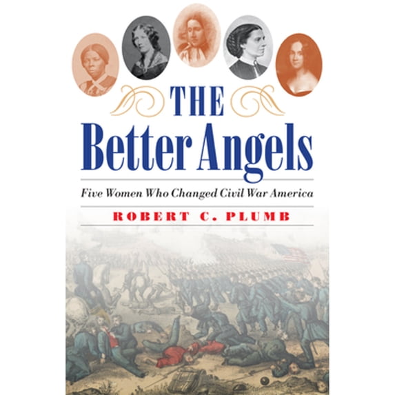 Pre-Owned The Better Angels: Five Women Who Changed Civil War America, (Hardcover)