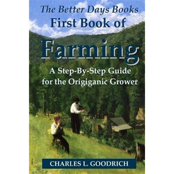 The Better Days Books First Book of Farming: A Step-By-Step Guide for the Origiganic Grower