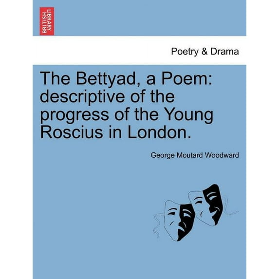 The Bettyad, a Poem : Descriptive of the Progress of the Young Roscius in London.