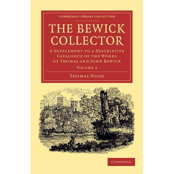 The Bewick Collector: A Supplement to a Descriptive Catalogue of the Works of Thomas and John Bewick, (Paperback)