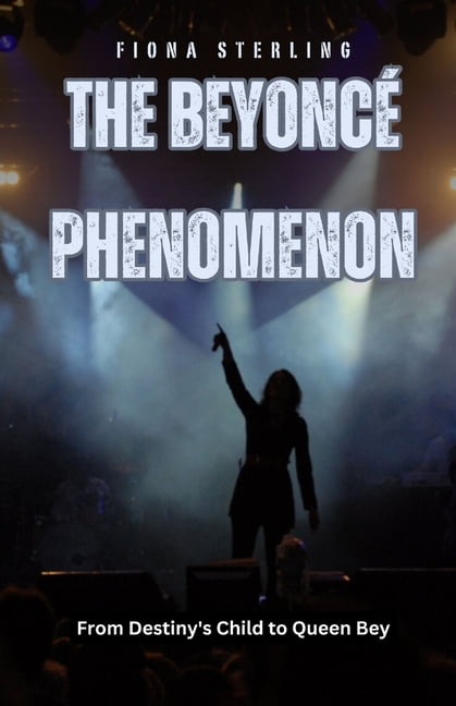 The Beyoncé Phenomenon: From Destiny's Child To Queen Bey, (Paperback ...