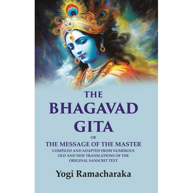 The Bhagavad Gita Or the Message of the Master Compiled and Adapted from Numerous old and new