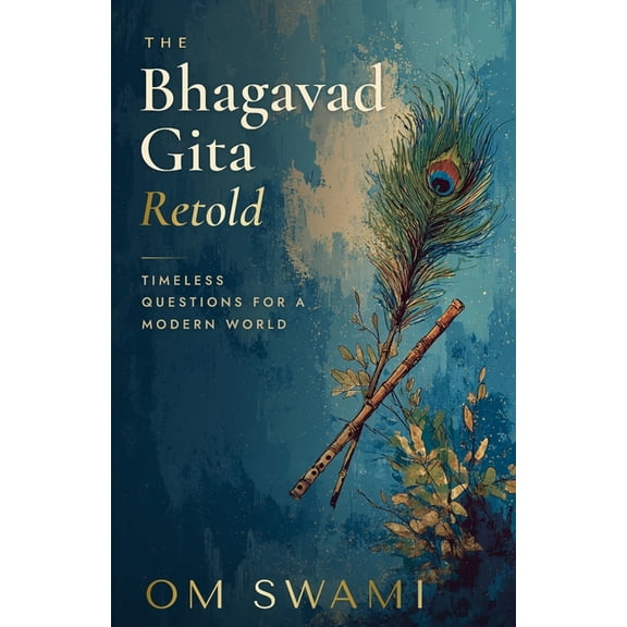 The Bhagavad Gita Retold: Timeless Questions for a Modern World, (Paperback)