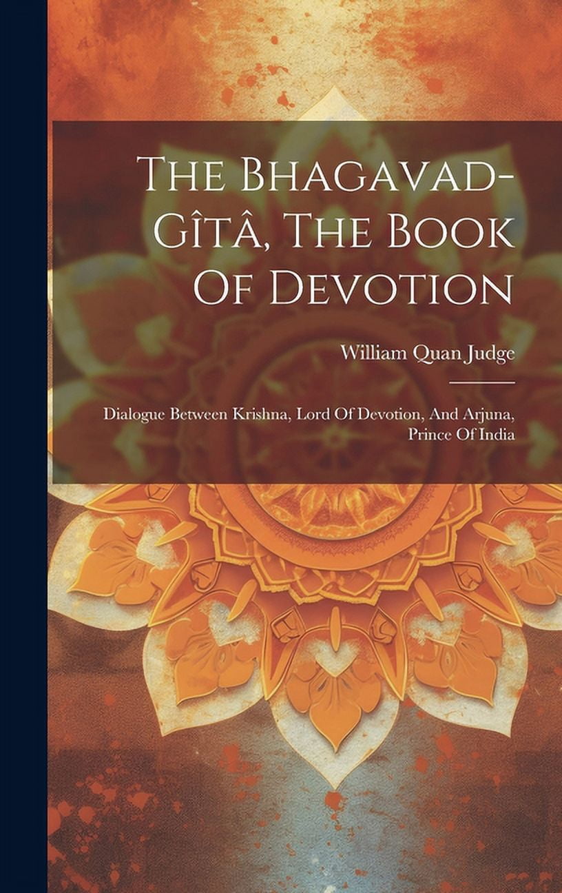 The Bhagavadgîtâ, The Book Of Devotion Dialogue Between Krishna