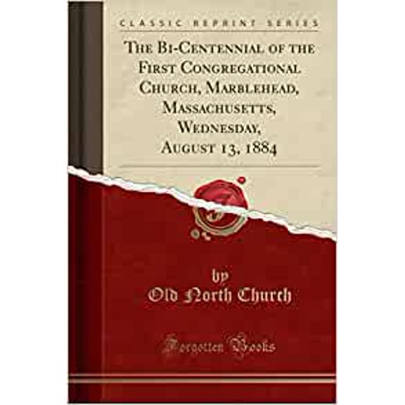 The Bi-Centennial of the First Congregational Church, Marblehead, Massachusetts, Wednesday, August 13, 1884 (Classic Reprint)