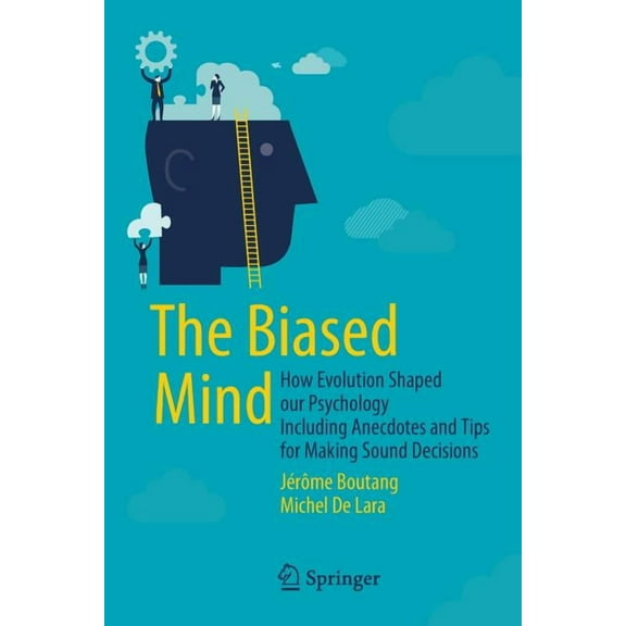 The Biased Mind: How Evolution Shaped Our Psychology Including Anecdotes and Tips for Making Sound Decisions, (Paperback)