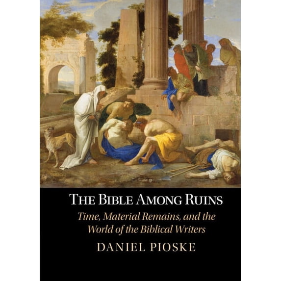 The Bible Among Ruins: Time, Material Remains, and the World of the Biblical Writers, (Hardcover)