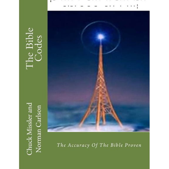 The Bible Codes: The Accuracy Of The Bible Proven (Paperback) by Norman E Carlson, Chuck Missler