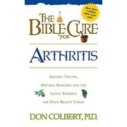 M D DON COLBERT The Bible Cure For Arthritis: Ancient Truths, Natural Remedies And The Latest Findings For Your Health Today (fitness And Health)