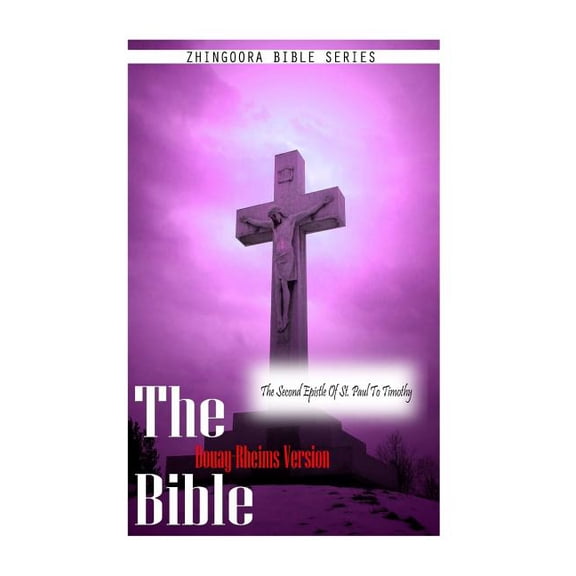 The Bible Douay-Rheims Version, THE SECOND EPISTLE OF ST. PAUL TO TIMOTHY