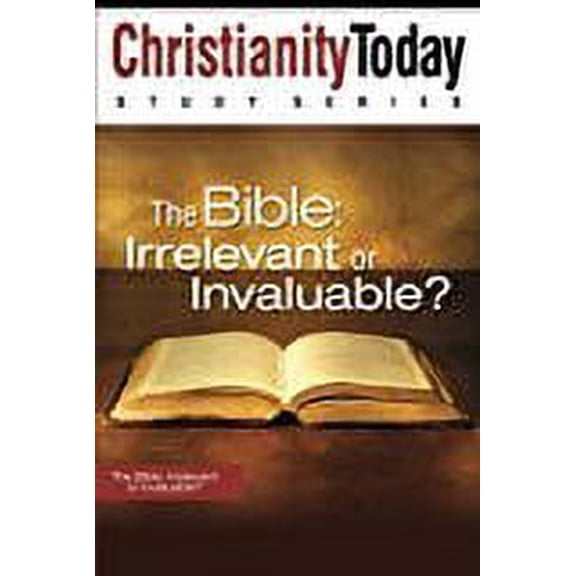 The Bible: Irrelevant or Invaluable? (Christianity Today Study Series)
