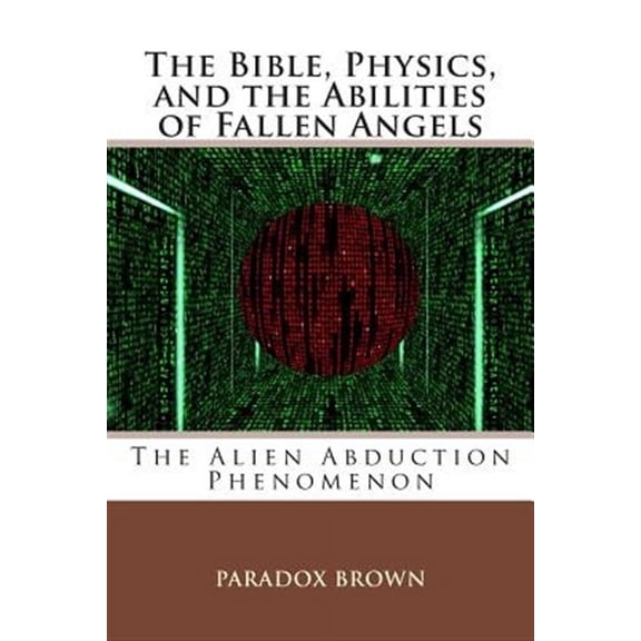 The Bible, Physics, and the Abilities of Fallen Angels: The Alien Abduction Phenomenon