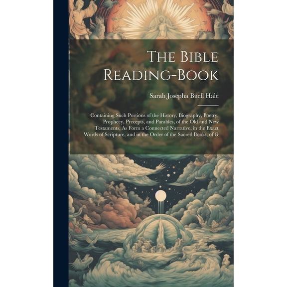 The Bible Reading-Book: Containing Such Portions of the History, Biography, Poetry, Prophecy, Precepts, and Parables, of the Old and New Testa