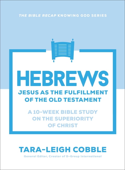 The Bible Recap Knowing God Hebrews: Jesus as the Fulfillment of the Old Testament--A 10-Week Bible Study on the Superiority of Christ, (Paperback)