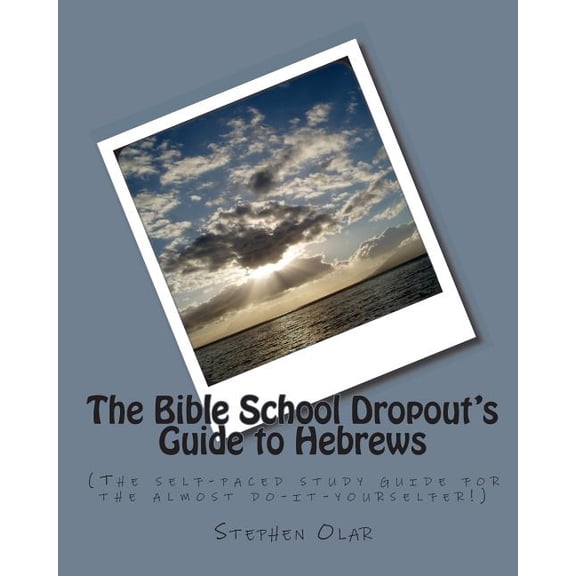 The Bible School Dropout's Guide to Hebrews: (The self-paced study guide for the almost do-it-yourselfer!), (Paperback)